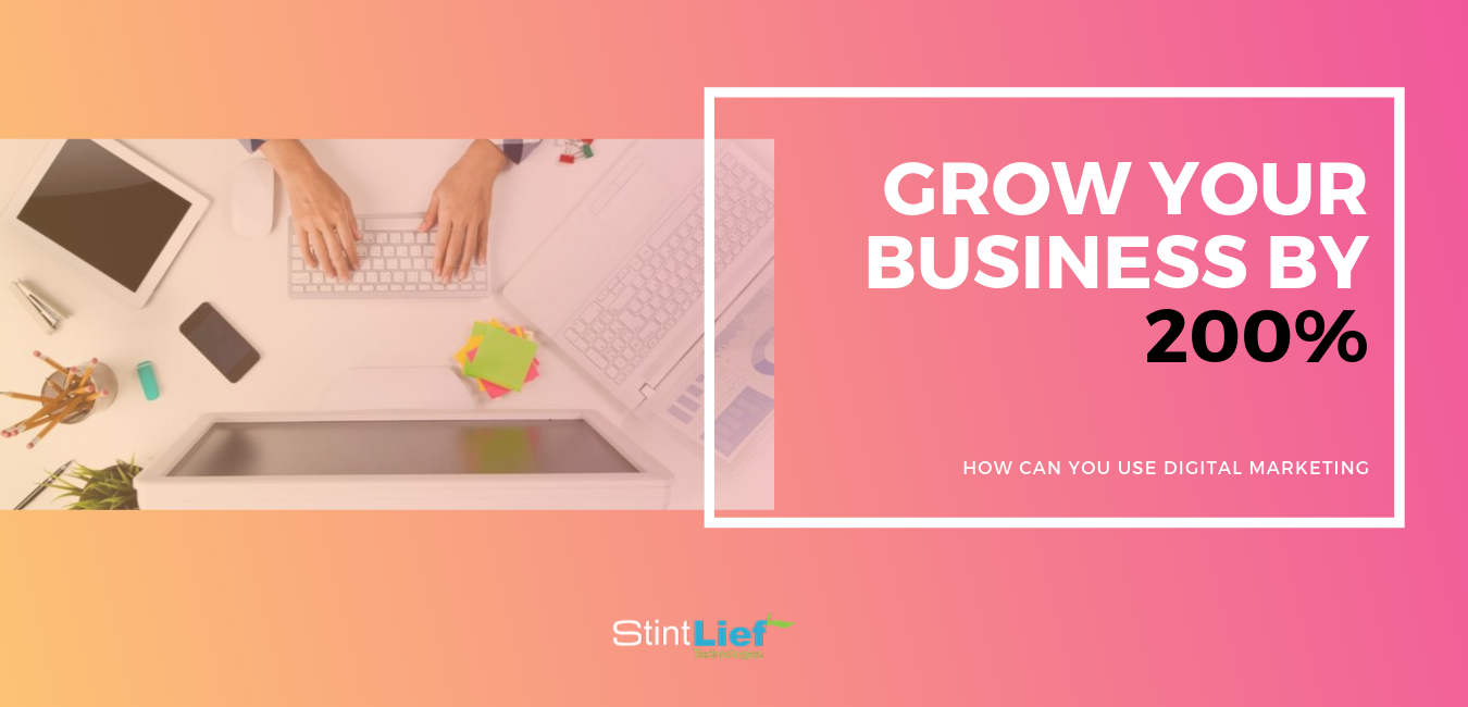 Use Digital Marketing To Grow Your Business By 200% Effectively